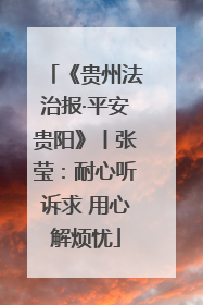 《贵州法治报·平安贵阳》丨张莹：耐心听诉求 用心解烦忧