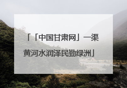 「中国甘肃网」一渠黄河水润泽民勤绿洲