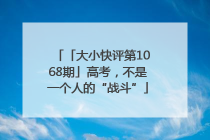 「大小快评第1068期」高考，不是一个人的“战斗”