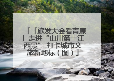 「旅发大会看青原」走进“山川第一江西景” 打卡城市文旅新地标（图）