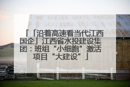 「沿着高速看当代江西国企」江西省水投建设集团：班组“小细胞”激活项目“大建设”
