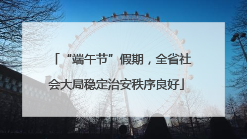 “端午节”假期，全省社会大局稳定治安秩序良好