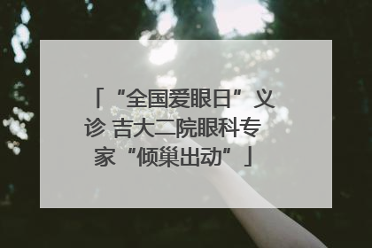 “全国爱眼日”义诊 吉大二院眼科专家“倾巢出动”