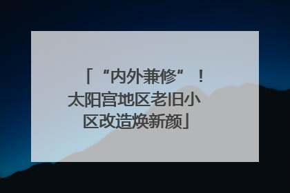 “内外兼修”！太阳宫地区老旧小区改造焕新颜