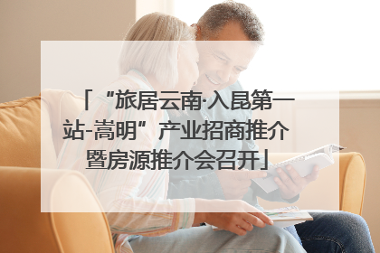 “旅居云南·入昆第一站-嵩明”产业招商推介暨房源推介会召开