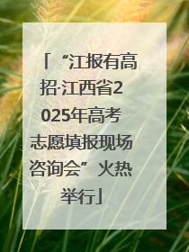 “江报有高招·江西省2025年高考志愿填报现场咨询会”火热举行