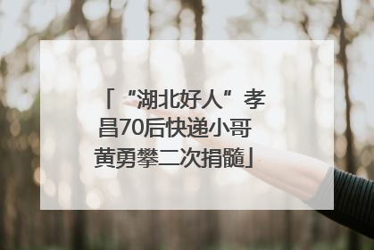 “湖北好人”孝昌70后快递小哥黄勇攀二次捐髓