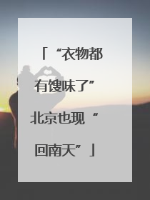 “衣物都有馊味了”北京也现“回南天”