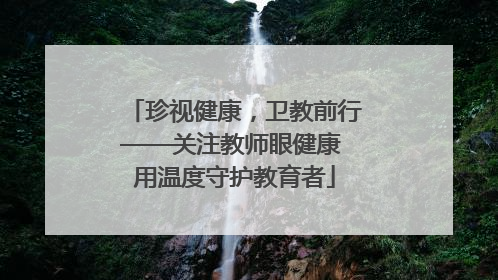 珍视健康，卫教前行——关注教师眼健康 用温度守护教育者