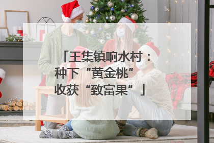 王集镇响水村：种下“黄金桃” 收获“致富果”
