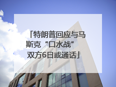 特朗普回应与马斯克“口水战” 双方6日或通话