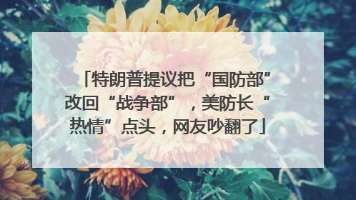 特朗普提议把“国防部”改回“战争部”，美防长“热情”点头，网友吵翻了