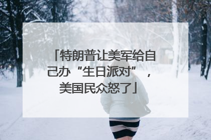 特朗普让美军给自己办“生日派对”，美国民众怒了