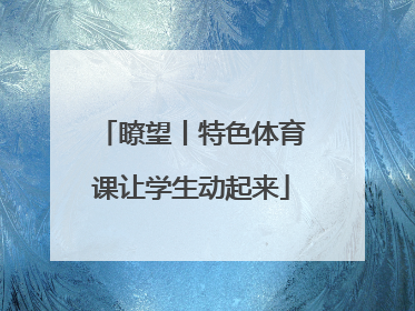 瞭望丨特色体育课让学生动起来