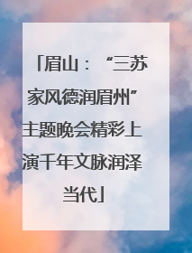 眉山：“三苏家风德润眉州”主题晚会精彩上演千年文脉润泽当代