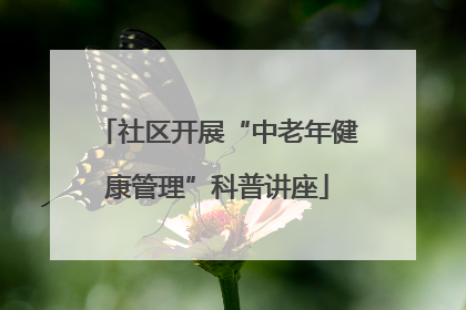社区开展“中老年健康管理”科普讲座
