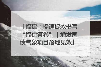 福建：提速提效书写“福建答卷”｜增发国债气象项目落地见效