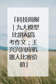 科技周报｜九大模型比拼AI高考作文；王兴兴回应机器人比赛价值