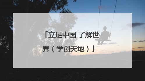 立足中国 了解世界（学创天地）