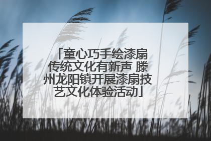 童心巧手绘漆扇 传统文化有新声 滕州龙阳镇开展漆扇技艺文化体验活动