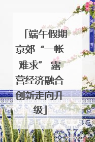 端午假期京郊“一帐难求” 露营经济融合创新走向升级