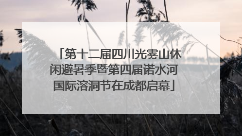 第十二届四川光雾山休闲避暑季暨第四届诺水河国际溶洞节在成都启幕