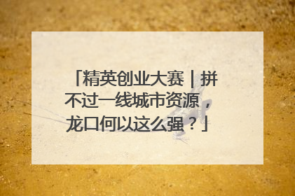 精英创业大赛｜拼不过一线城市资源，龙口何以这么强？