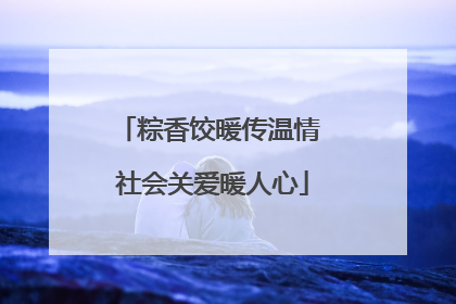 粽香饺暖传温情 社会关爱暖人心
