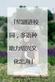 绍剧进校园，多语种助力绍兴文化出海