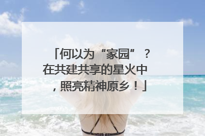 何以为“家园”？在共建共享的星火中，照亮精神原乡！