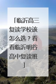 临沂高三复读学校该怎么选？看看临沂明谷高中复读班