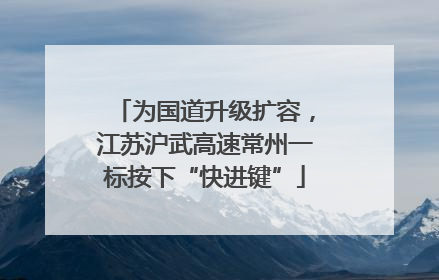 为国道升级扩容，江苏沪武高速常州一标按下“快进键”