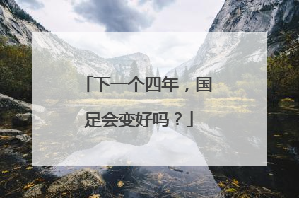 下一个四年，国足会变好吗？