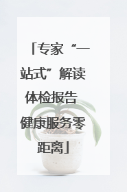 专家“一站式”解读体检报告 健康服务零距离
