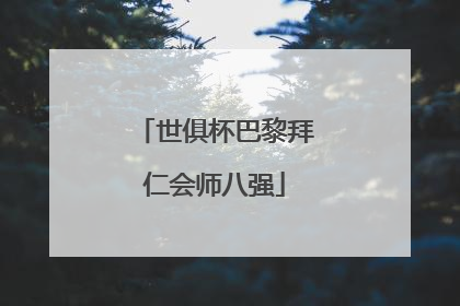 世俱杯巴黎拜仁会师八强