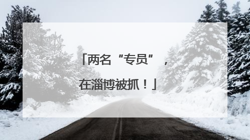 两名“专员”，在淄博被抓！