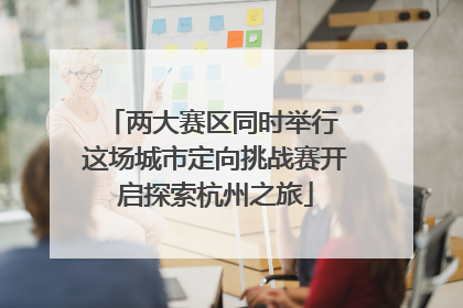 两大赛区同时举行 这场城市定向挑战赛开启探索杭州之旅