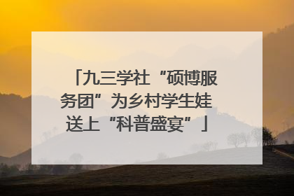 九三学社“硕博服务团”为乡村学生娃送上“科普盛宴”