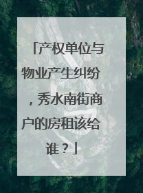 产权单位与物业产生纠纷，秀水南街商户的房租该给谁？