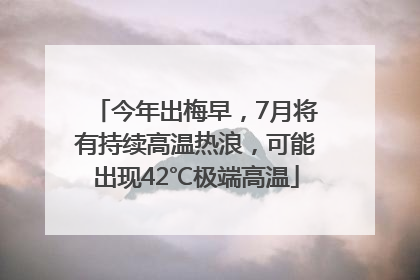 今年出梅早，7月将有持续高温热浪，可能出现42℃极端高温