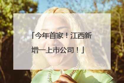 今年首家！江西新增一上市公司！