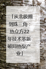 从北极圈到珠三角：热立方22年技术革新破局热泵产业