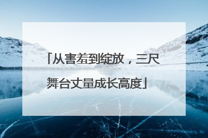 从害羞到绽放，三尺舞台丈量成长高度