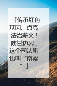 传承红色基因、点亮法治薪火！陕甘边界，这个司法所也叫“南梁”