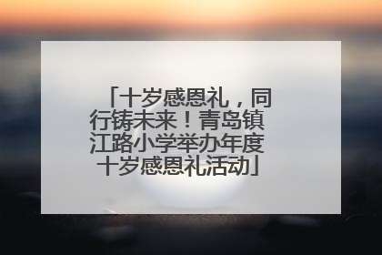 十岁感恩礼，同行铸未来！青岛镇江路小学举办年度十岁感恩礼活动