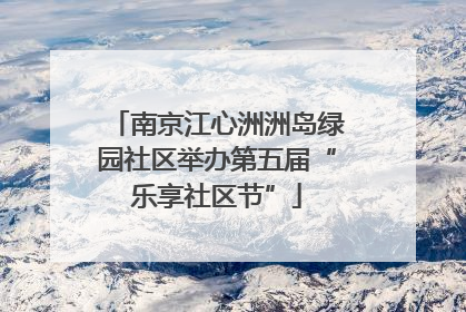 南京江心洲洲岛绿园社区举办第五届“乐享社区节”