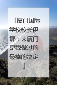 厦门国际学校校长伊娜：来厦门是我做过的最棒的决定