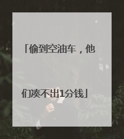 偷到空油车，他们凑不出1分钱