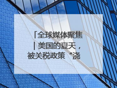 全球媒体聚焦｜美国的夏天，被关税政策“浇灭”了热情