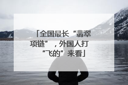 全国最长“翡翠项链”，外国人打“飞的”来看